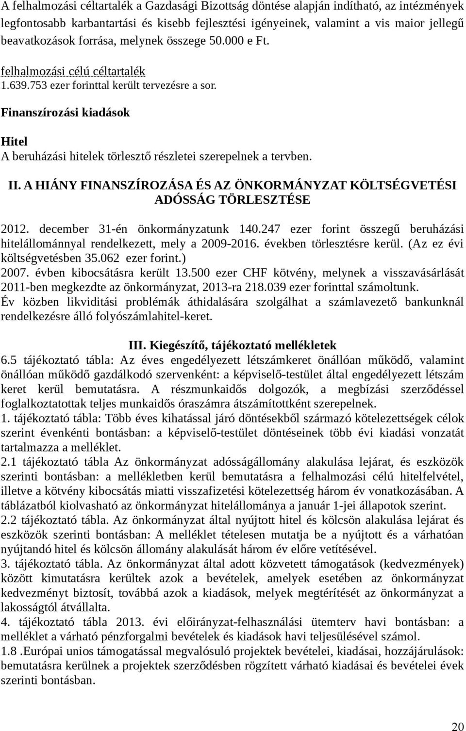 Finanszírozási kiadások Hitel A beruházási hitelek törlesztő részletei szerepelnek a tervben. II. A HIÁNY FINANSZÍROZÁSA ÉS AZ ÖNKORMÁNYZAT KÖLTSÉGVETÉSI ADÓSSÁG TÖRLESZTÉSE 2012.