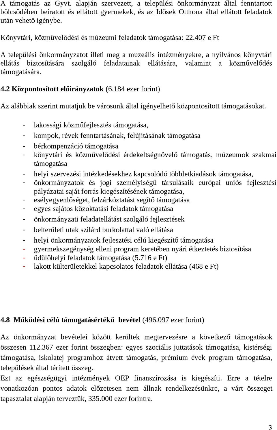 407 e Ft A települési önkormányzatot illeti meg a muzeális intézményekre, a nyilvános könyvtári ellátás biztosítására szolgáló feladatainak ellátására, valamint a közművelődés támogatására. 4.