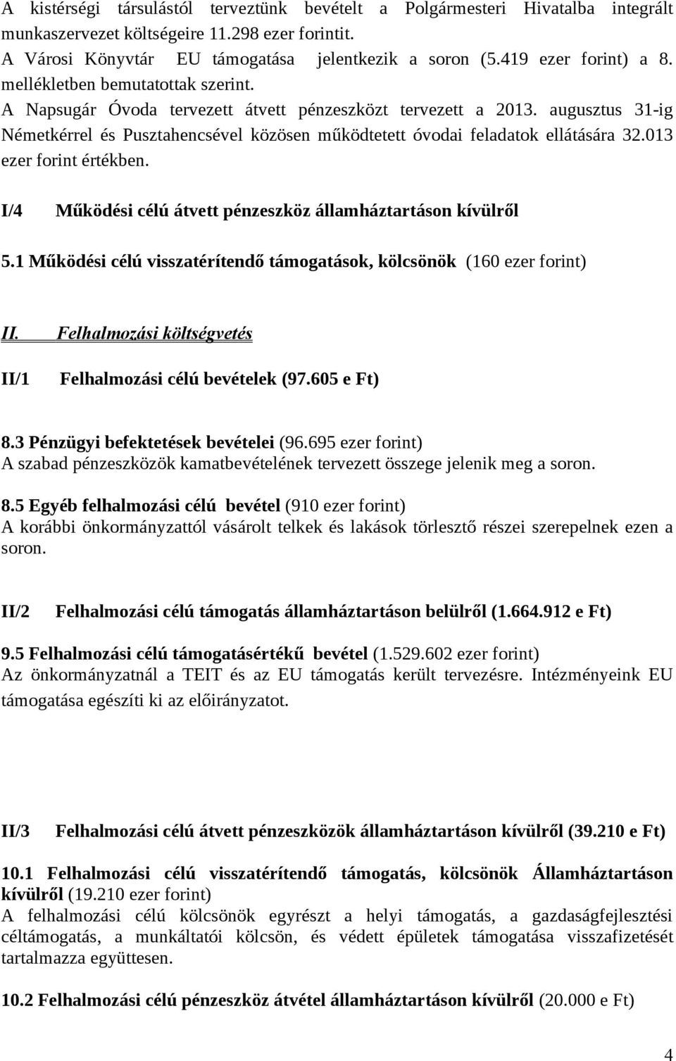 augusztus 31-ig Németkérrel és Pusztahencsével közösen működtetett óvodai feladatok ellátására 32.013 ezer forint értékben. I/4 Működési célú átvett pénzeszköz államháztartáson kívülről 5.