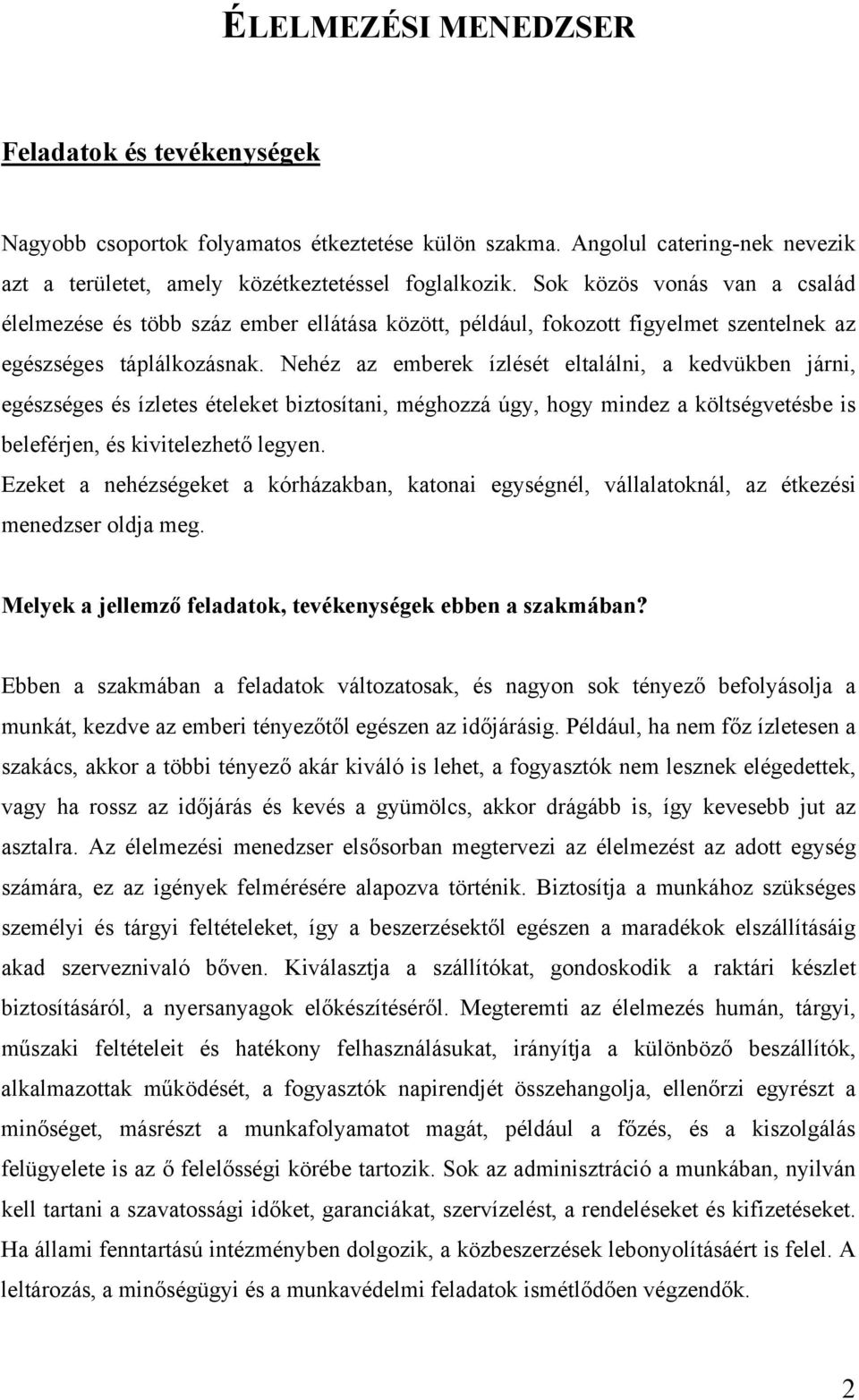 Nehéz az emberek ízlését eltalálni, a kedvükben járni, egészséges és ízletes ételeket biztosítani, méghozzá úgy, hogy mindez a költségvetésbe is beleférjen, és kivitelezhető legyen.