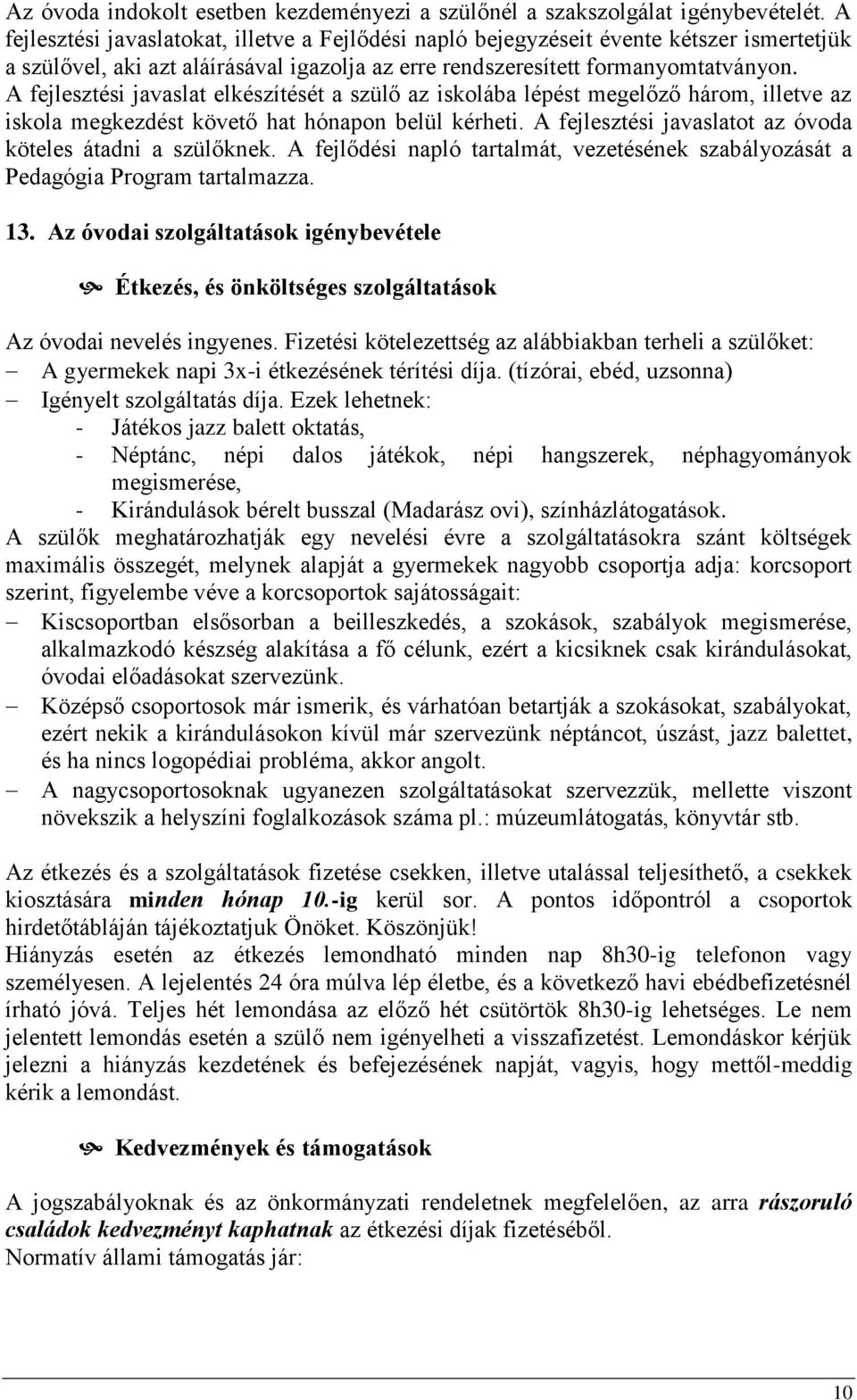 A fejlesztési javaslat elkészítését a szülő az iskolába lépést megelőző három, illetve az iskola megkezdést követő hat hónapon belül kérheti.