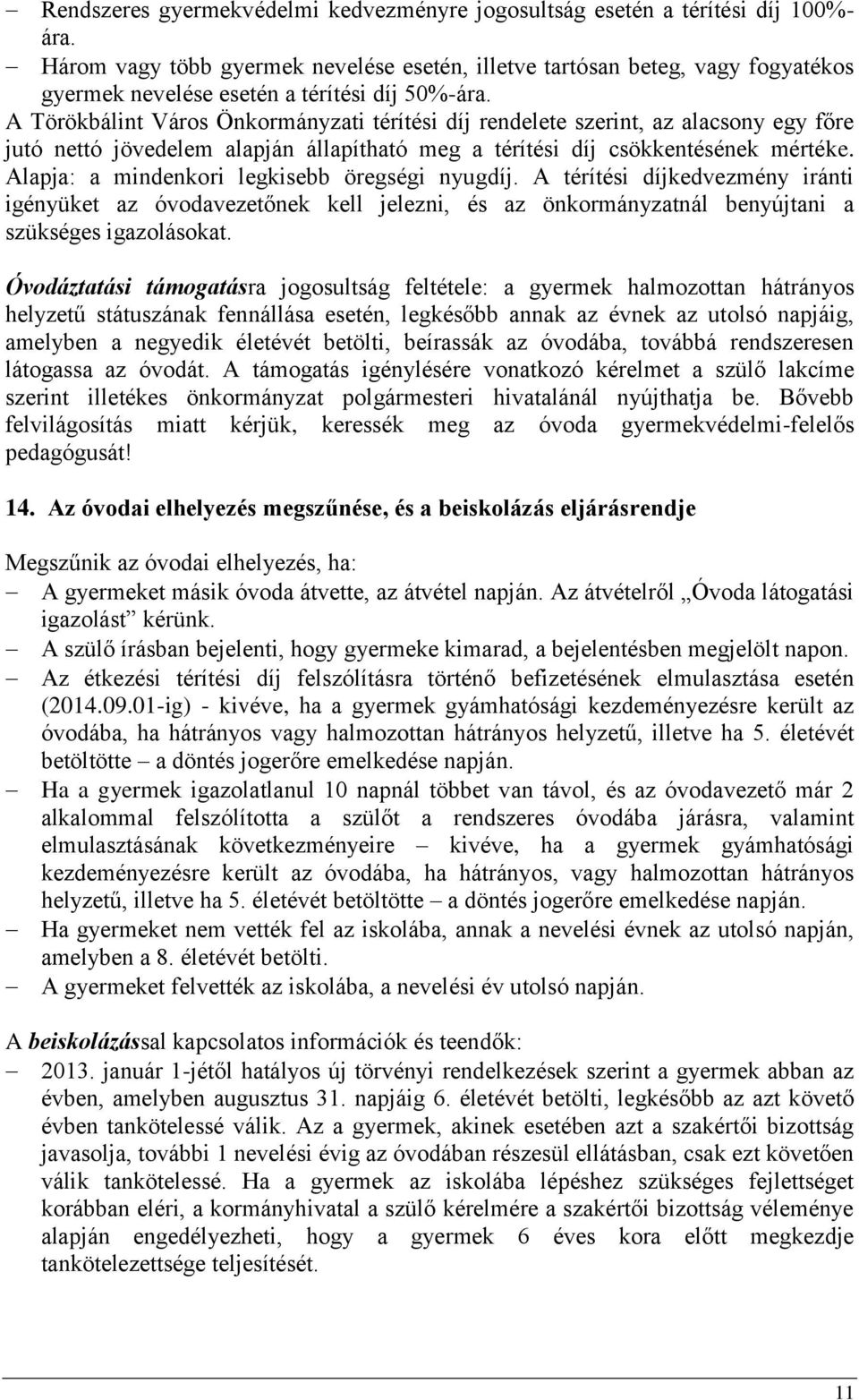 A Törökbálint Város Önkormányzati térítési díj rendelete szerint, az alacsony egy főre jutó nettó jövedelem alapján állapítható meg a térítési díj csökkentésének mértéke.