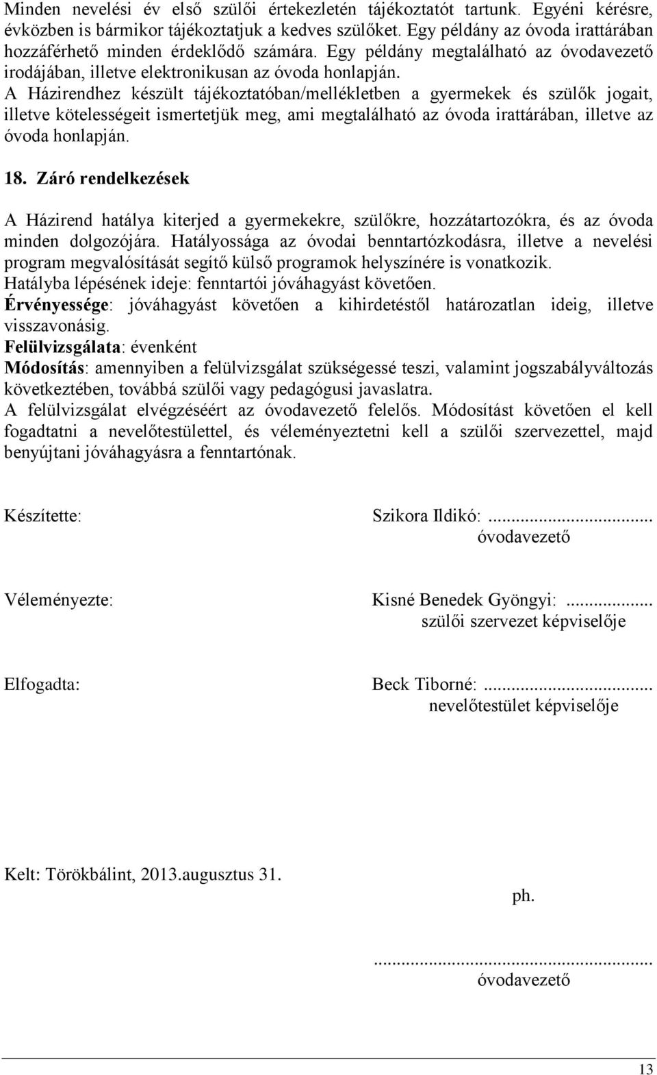 A Házirendhez készült tájékoztatóban/mellékletben a gyermekek és szülők jogait, illetve kötelességeit ismertetjük meg, ami megtalálható az óvoda irattárában, illetve az óvoda honlapján. 18.