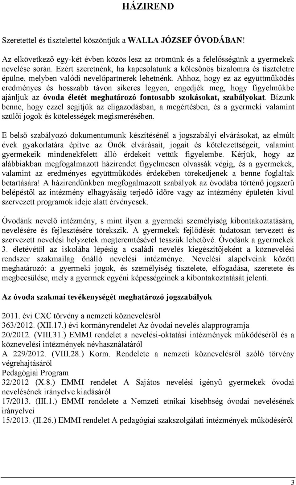 Ahhoz, hogy ez az együttműködés eredményes és hosszabb távon sikeres legyen, engedjék meg, hogy figyelmükbe ajánljuk az óvoda életét meghatározó fontosabb szokásokat, szabályokat.