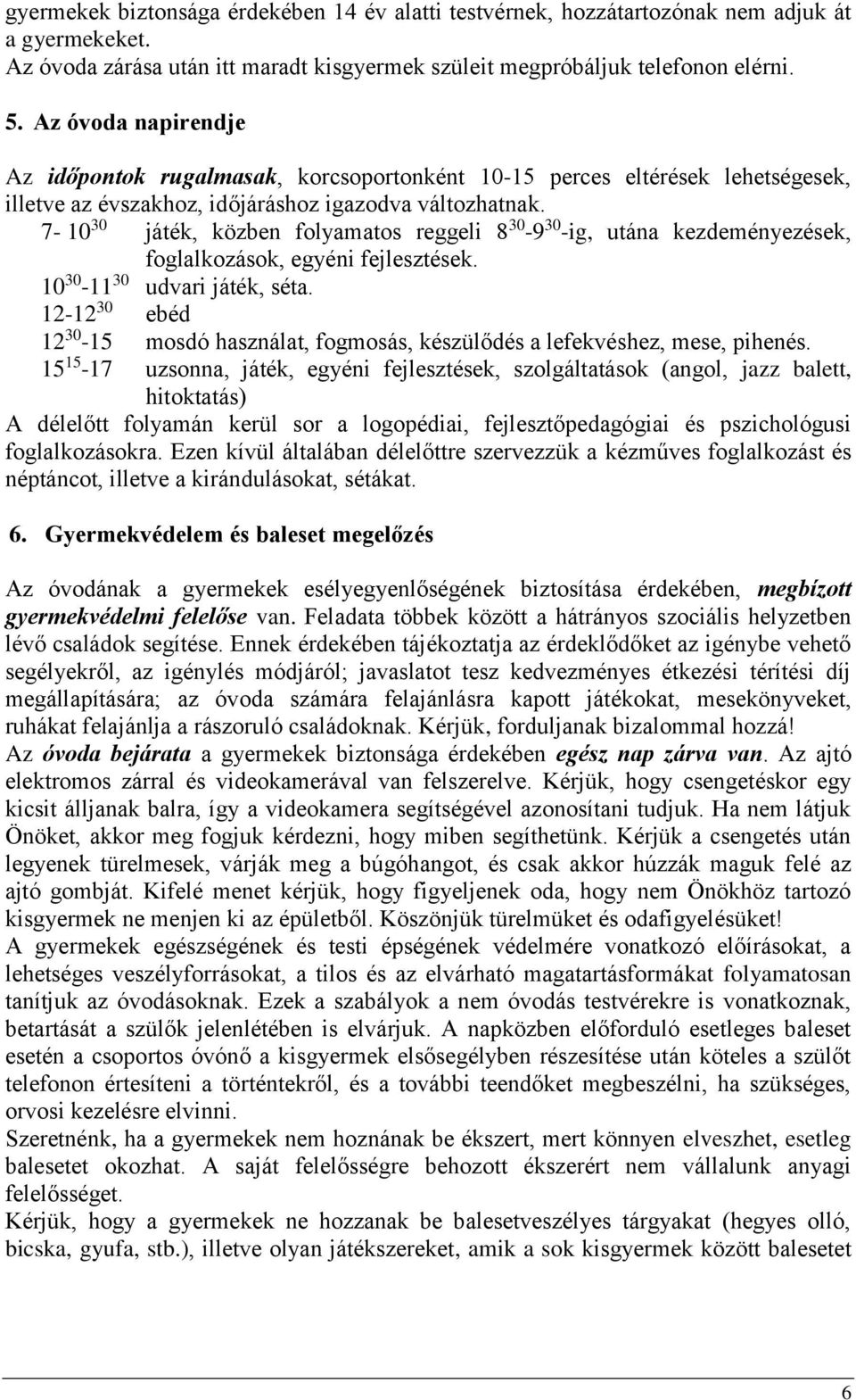 7-10 30 játék, közben folyamatos reggeli 8 30-9 30 -ig, utána kezdeményezések, foglalkozások, egyéni fejlesztések. 10 30-11 30 udvari játék, séta.