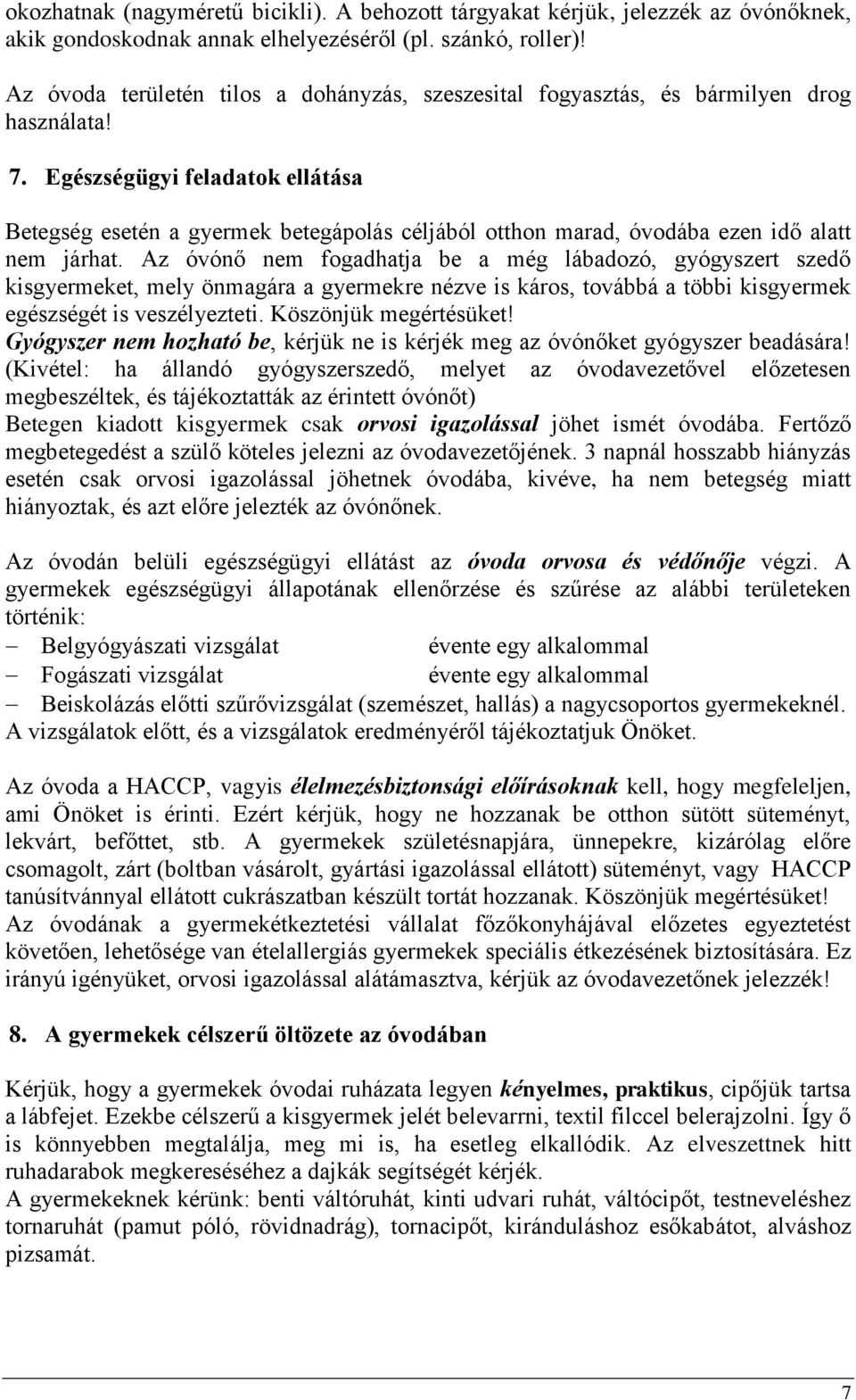 Egészségügyi feladatok ellátása Betegség esetén a gyermek betegápolás céljából otthon marad, óvodába ezen idő alatt nem járhat.