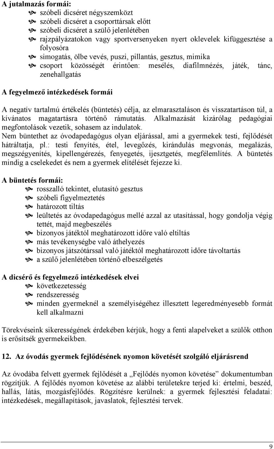 értékelés (büntetés) célja, az elmarasztaláson és visszatartáson túl, a kívánatos magatartásra történő rámutatás. Alkalmazását kizárólag pedagógiai megfontolások vezetik, sohasem az indulatok.