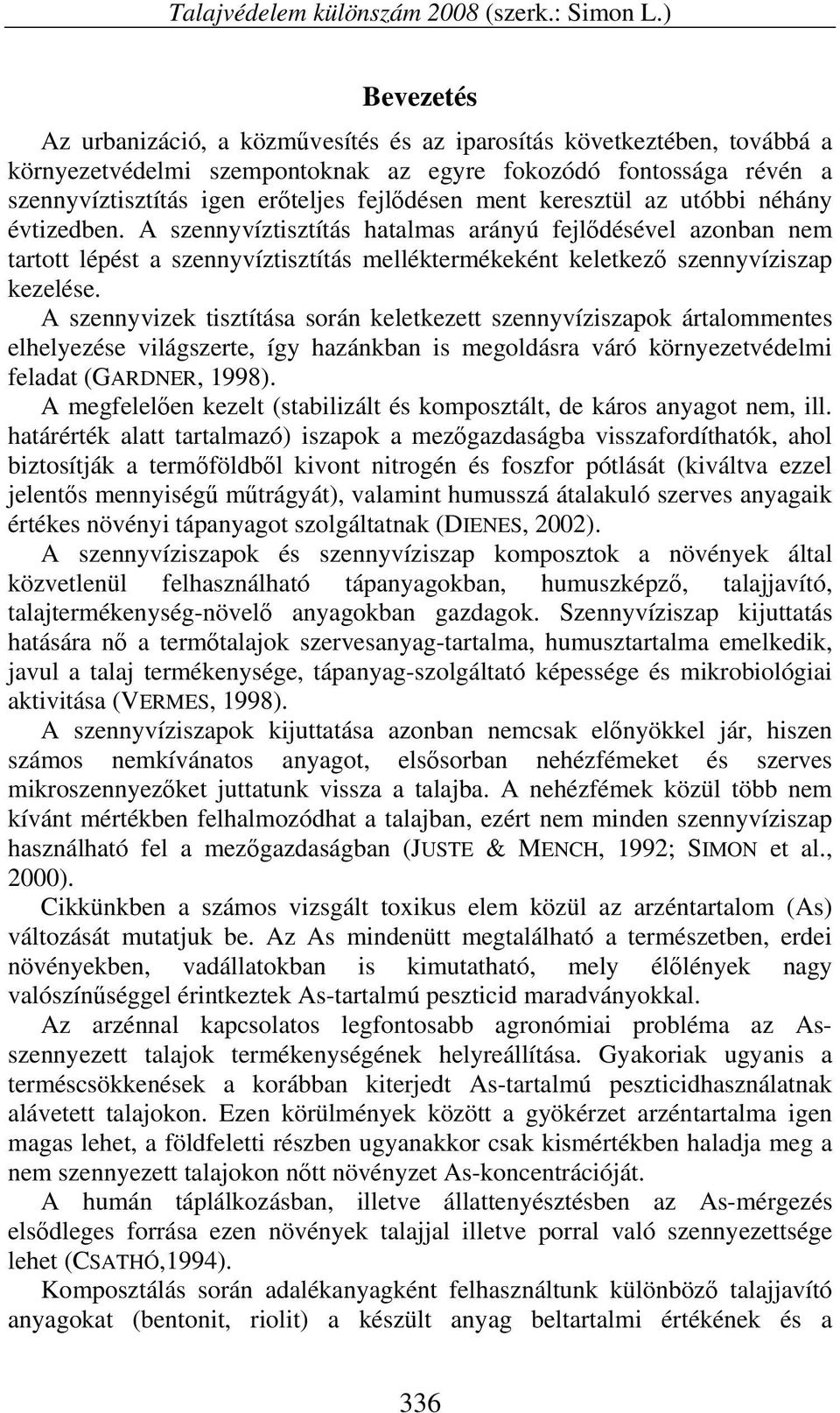 ment keresztül az utóbbi néhány évtizedben. A szennyvíztisztítás hatalmas arányú fejlődésével azonban nem tartott lépést a szennyvíztisztítás melléktermékeként keletkező szennyvíziszap kezelése.