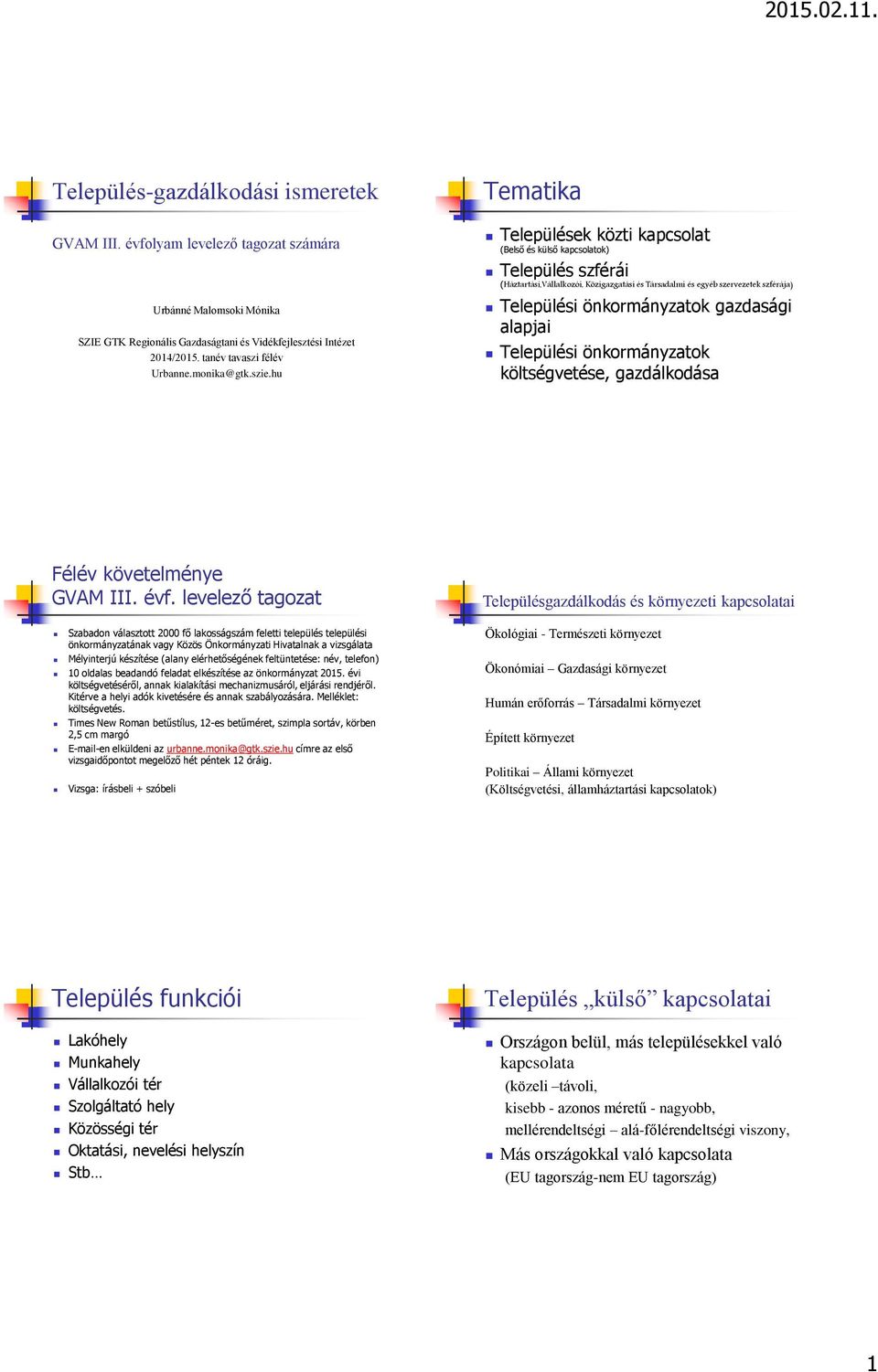 hu Tematika Települések közti kapcsolat (Belső és külső kapcsolatok) Település szférái (Háztartási,Vállalkozói, Közigazgatási és Társadalmi és egyéb szervezetek szférája) Települési önkormányzatok