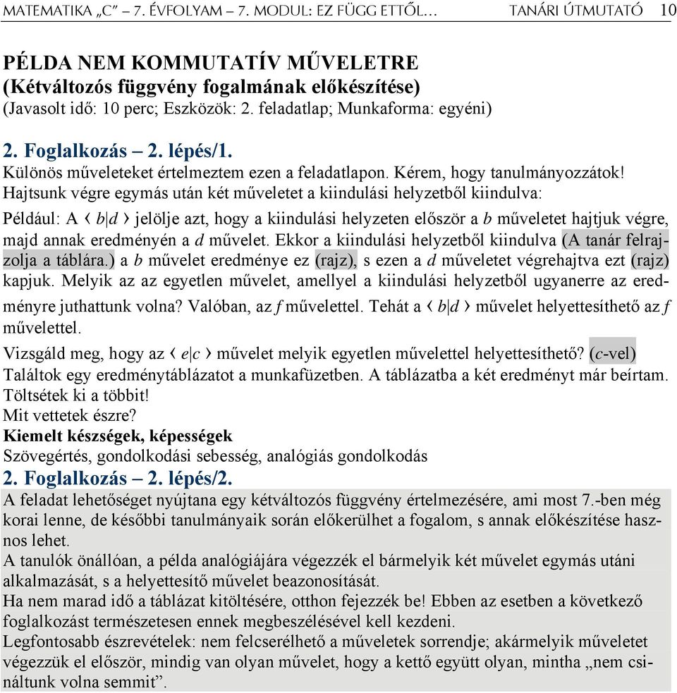 Hajtsunk végre egymás után két műveletet a kiindulási helyzetből kiindulva: Például: A b d jelölje azt, hogy a kiindulási helyzeten először a b műveletet hajtjuk végre, majd annak eredményén a d