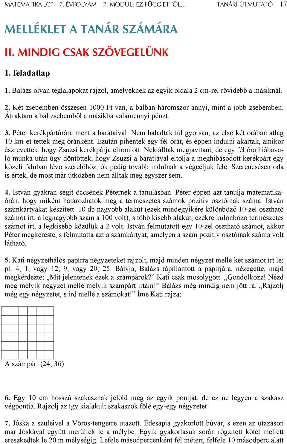 Átraktam a bal zsebemből a másikba valamennyi pénzt. 3. Péter kerékpártúrára ment a barátaival. Nem haladtak túl gyorsan, az első két órában átlag 10 km-et tettek meg óránként.