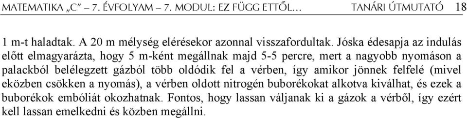 gázból több oldódik fel a vérben, így amikor jönnek felfelé (mivel eközben csökken a nyomás), a vérben oldott nitrogén buborékokat alkotva