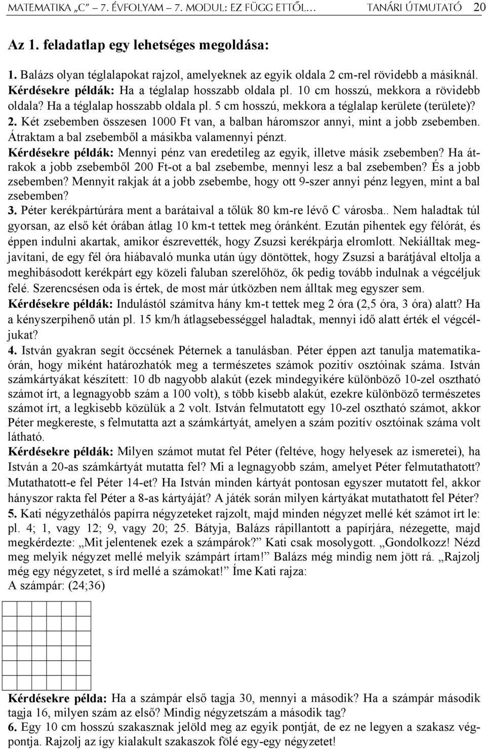 Ha a téglalap hosszabb oldala pl. 5 cm hosszú, mekkora a téglalap kerülete (területe)? 2. Két zsebemben összesen 1000 Ft van, a balban háromszor annyi, mint a jobb zsebemben.