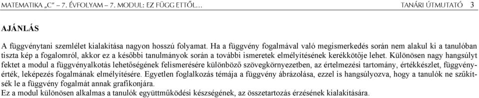 Különösen nagy hangsúlyt fektet a modul a függvényalkotás lehetőségének felismerésére különböző szövegkörnyezetben, az értelmezési tartomány, értékkészlet, függvényérték, leképezés fogalmának