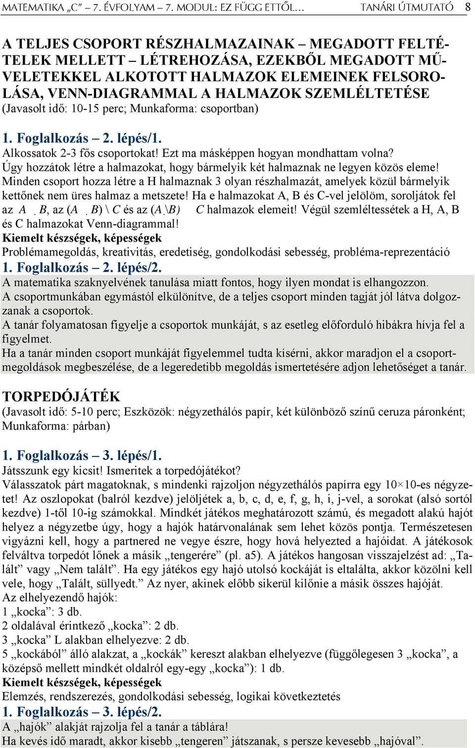 VENN-DIAGRAMMAL A HALMAZOK SZEMLÉLTETÉSE (Javasolt idő: 10-15 perc; Munkaforma: csoportban) 1. Foglalkozás 2. lépés/1. Alkossatok 2-3 fős csoportokat! Ezt ma másképpen hogyan mondhattam volna?