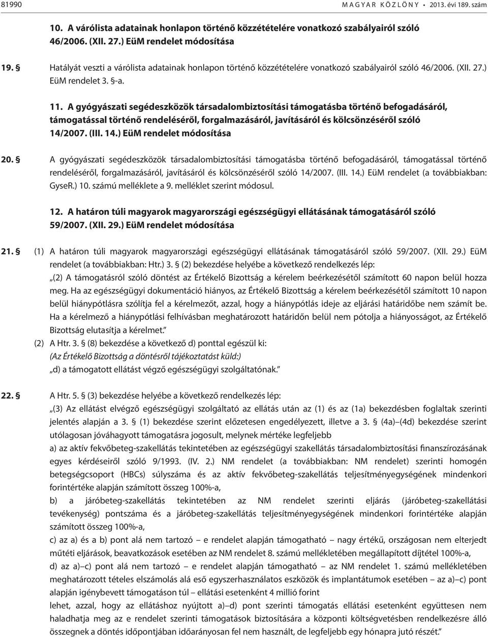 A gyógyászati segédeszközök társadalombiztosítási támogatásba történő befogadásáról, támogatással történő rendeléséről, forgalmazásáról, javításáról és kölcsönzéséről szóló 14/