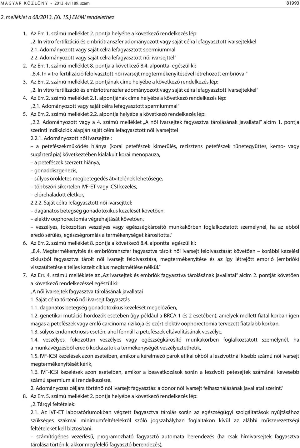 Az Err. 1. számú melléklet 8. pontja a következő 8.4. alponttal egészül ki:,,8.4. In vitro fertilizáció felolvasztott női ivarsejt megtermékenyítésével létrehozott embrióval 3. Az Err. 2.