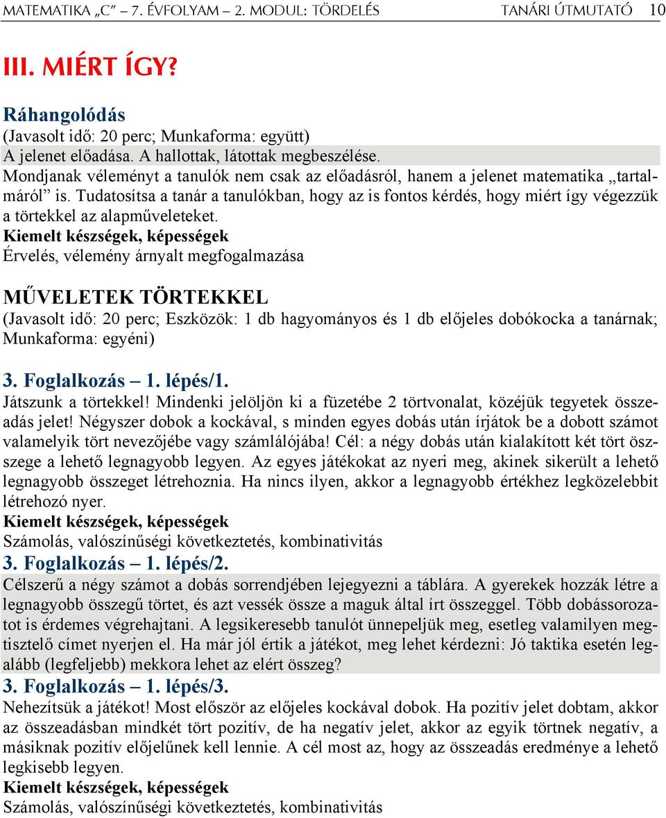 Tudatosítsa a tanár a tanulókban, hogy az is fontos kérdés, hogy miért így végezzük a törtekkel az alapműveleteket.