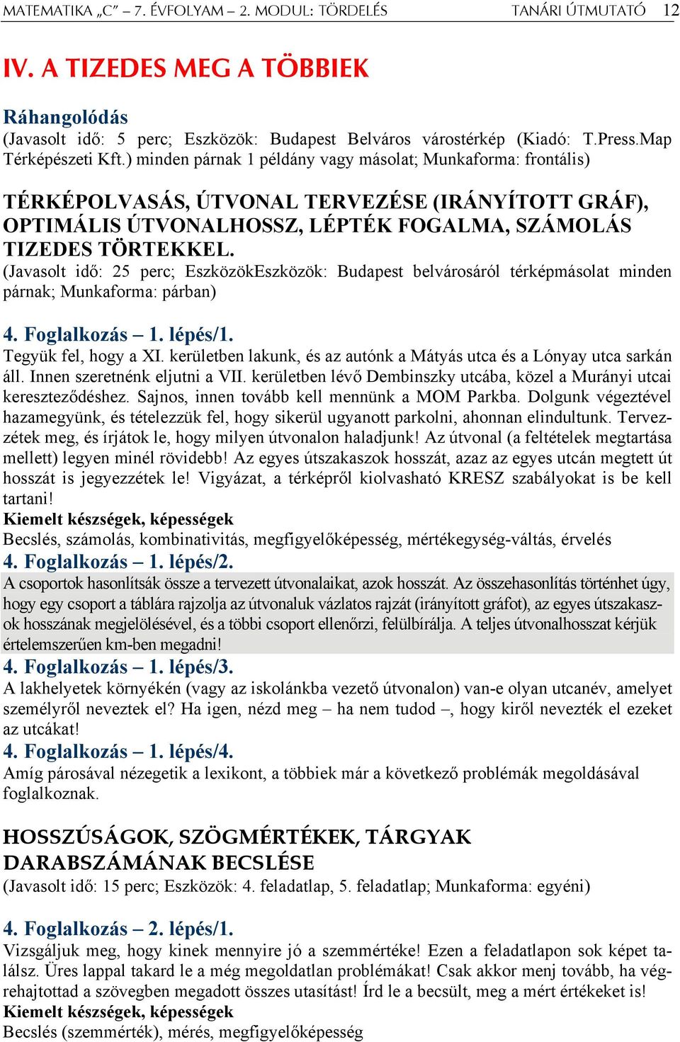 ) minden párnak 1 példány vagy másolat; Munkaforma: frontális) TÉRKÉPOLVASÁS, ÚTVONAL TERVEZÉSE (IRÁNYÍTOTT GRÁF), OPTIMÁLIS ÚTVONALHOSSZ, LÉPTÉK FOGALMA, SZÁMOLÁS TIZEDES TÖRTEKKEL.