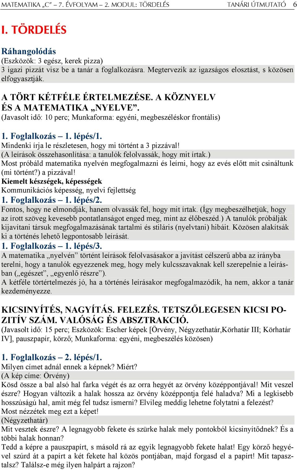 Foglalkozás 1. lépés/1. Mindenki írja le részletesen, hogy mi történt a 3 pizzával! (A leírások összehasonlítása: a tanulók felolvassák, hogy mit írtak.