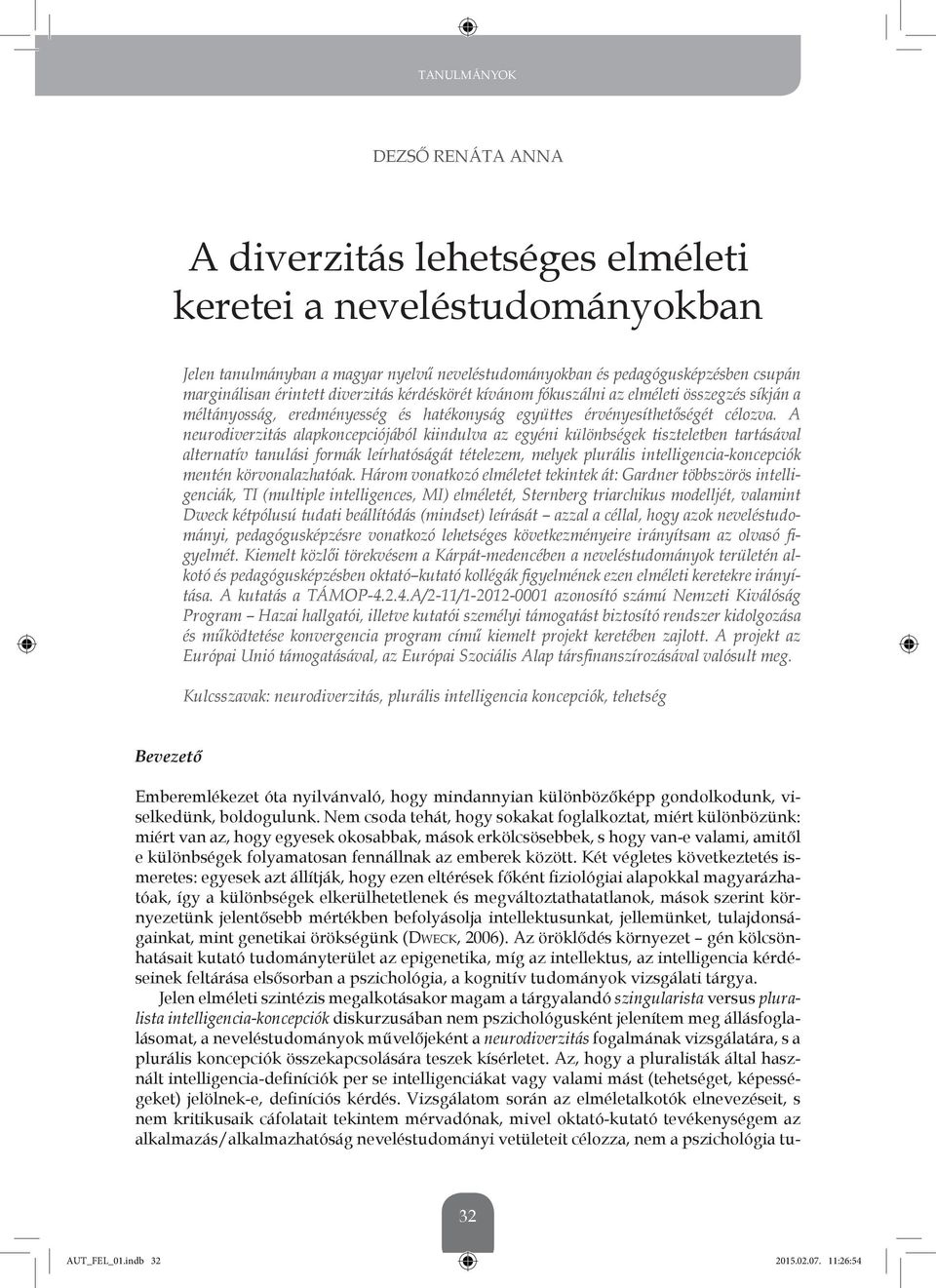 A neurodiverzitás alapkoncepciójából kiindulva az egyéni különbségek tiszteletben tartásával alternatív tanulási formák leírhatóságát tételezem, melyek plurális intelligencia-koncepciók mentén