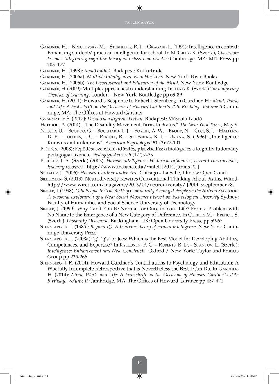 (2006a): Multiple Intelligences. New Horizons. New York: Basic Books GARDNER, H. (2006b): The Development and Education of the Mind. New York: Routledge GARDNER, H.