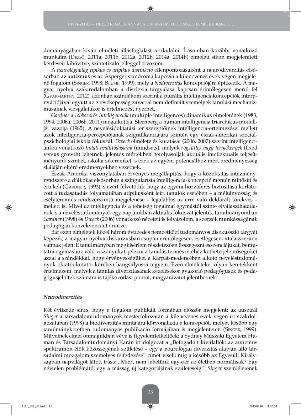 A neurológiailag tipikus és atipikus distinkció ellenpontozásaként a neurodiverzitás elsősorban az autizmus és az Asperger szindróma kapcsán a kilencvenes évek végén megjelenő fogalom (SINGER, 1998;