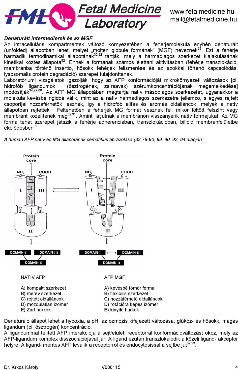 Ennek a formának számos élettani aktivitásban (fehérje transzlokáció, membránba történő insertio, hősokk fehérjék felismerése és az azokkal történő kapcsolódás, lysosomalis protein degradáció)