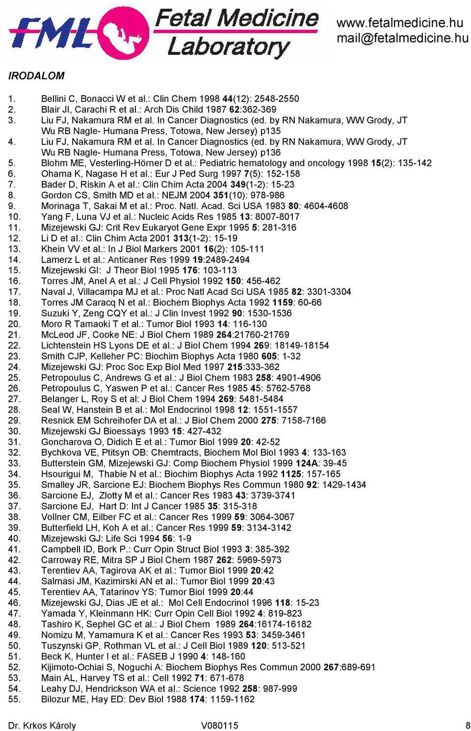 by RN Nakamura, WW Grody, JT Wu RB Nagle- Humana Press, Totowa, New Jersey) p136 5. Blohm ME, Vesterling-Hörner D et al.: Pediatric hematology and oncology 1998 15(2): 135-142 6.