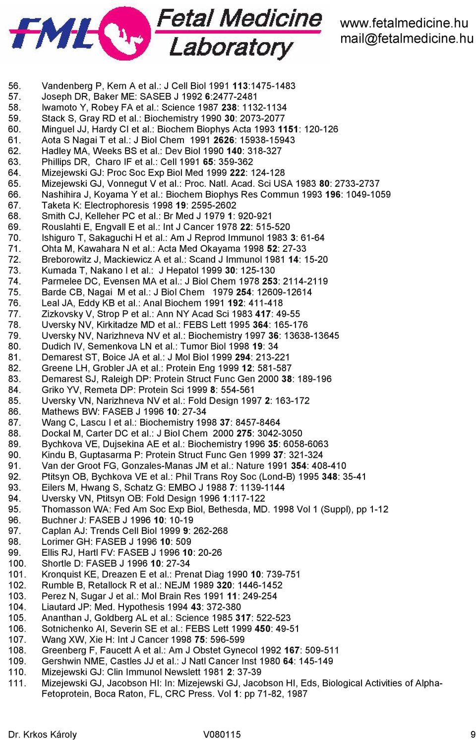 Hadley MA, Weeks BS et al.: Dev Biol 1990 140: 318-327 63. Phillips DR, Charo IF et al.: Cell 1991 65: 359-362 64. Mizejewski GJ: Proc Soc Exp Biol Med 1999 222: 124-128 65.