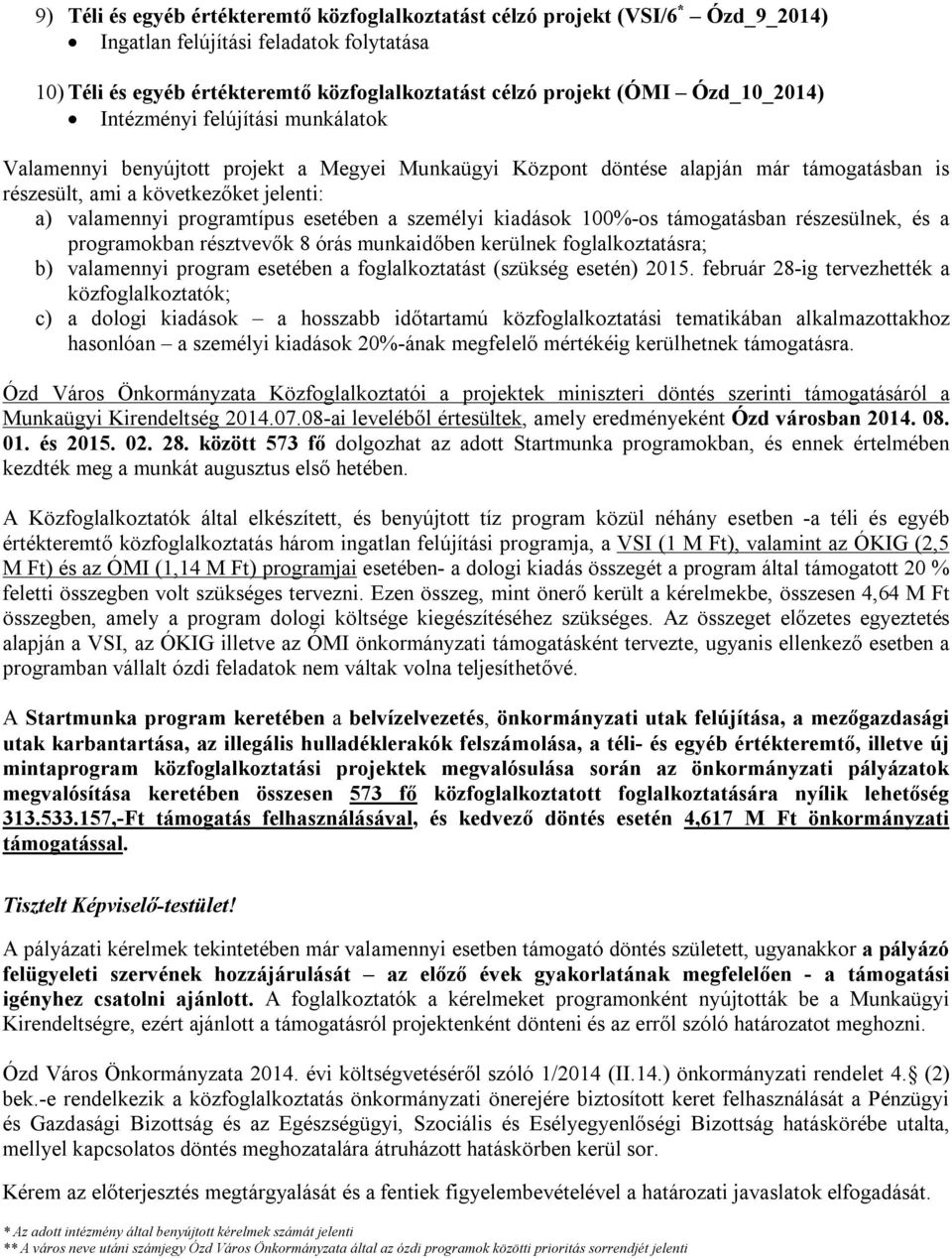 programtípus esetében a személyi kiadások 100%-os támogatásban részesülnek, és a programokban résztvevők 8 órás munkaidőben kerülnek foglalkoztatásra; b) valamennyi program esetében a foglalkoztatást