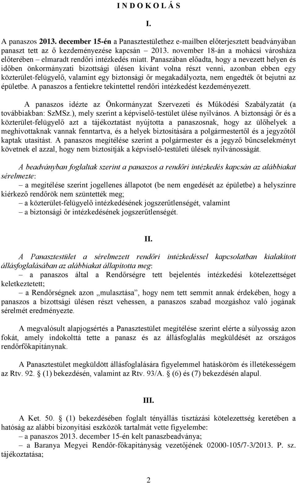 Panaszában előadta, hogy a nevezett helyen és időben önkormányzati bizottsági ülésen kívánt volna részt venni, azonban ebben egy közterület-felügyelő, valamint egy biztonsági őr megakadályozta, nem