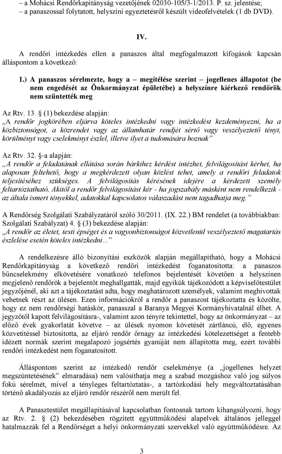 ) A panaszos sérelmezte, hogy a megítélése szerint jogellenes állapotot (be nem engedését az Önkormányzat épületébe) a helyszínre kiérkező rendőrök nem szüntették meg Az Rtv. 13.