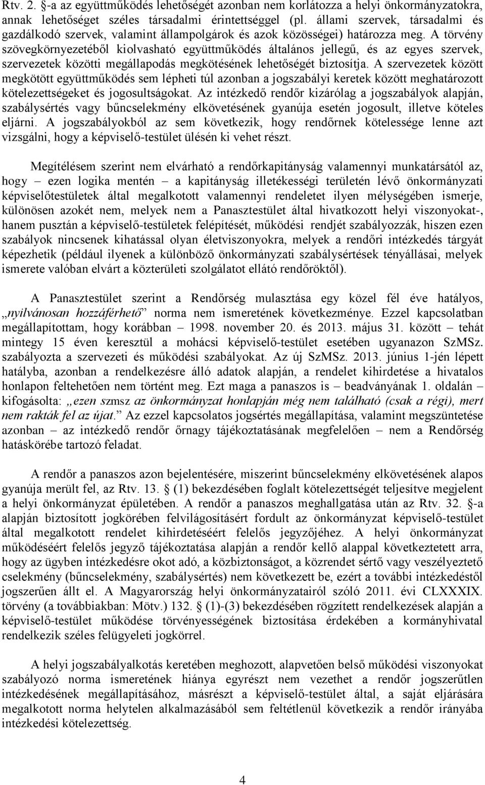 A törvény szövegkörnyezetéből kiolvasható együttműködés általános jellegű, és az egyes szervek, szervezetek közötti megállapodás megkötésének lehetőségét biztosítja.