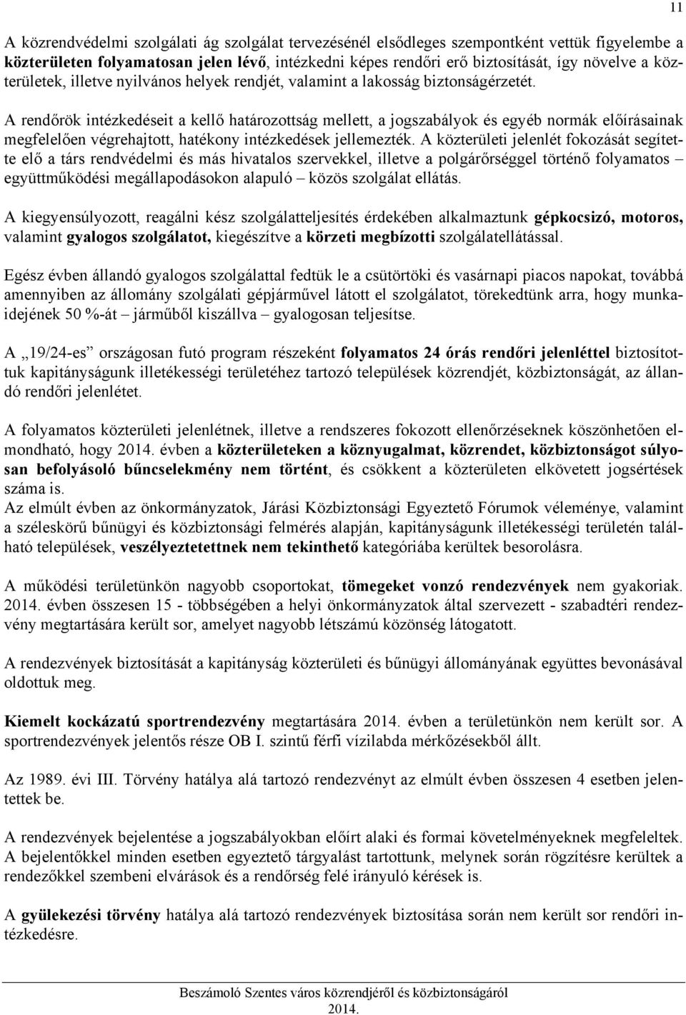 A rendőrök intézkedéseit a kellő határozottság mellett, a jogszabályok és egyéb normák előírásainak megfelelően végrehajtott, hatékony intézkedések jellemezték.