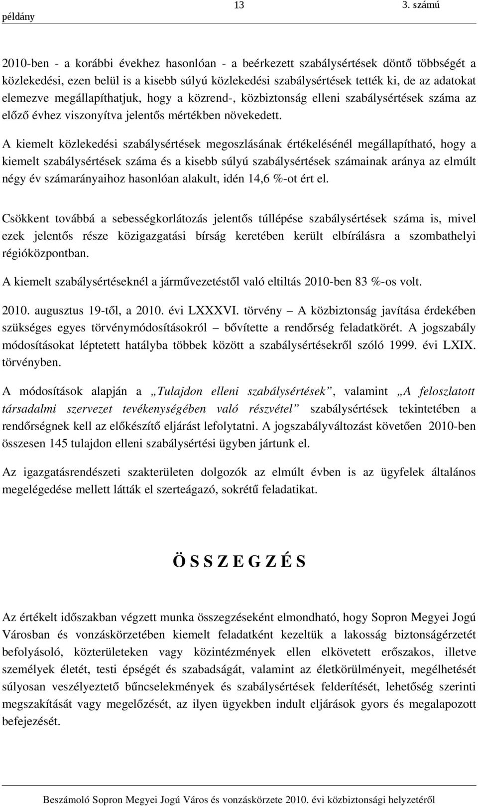 A kiemelt közlekedési szabálysértések megoszlásának értékelésénél megállapítható, hogy a kiemelt szabálysértések száma és a kisebb súlyú szabálysértések számainak aránya az elmúlt négy év