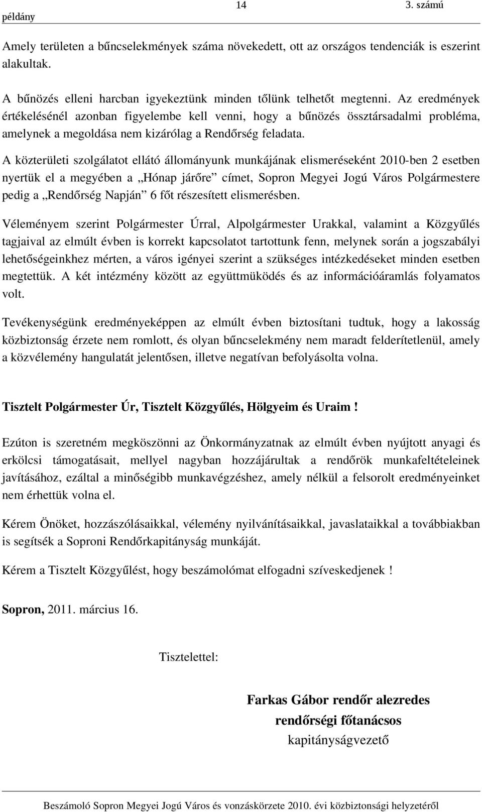 A közterületi szolgálatot ellátó állományunk munkájának elismeréseként 2010 ben 2 esetben nyertük el a megyében a Hónap járőre címet, Sopron Megyei Jogú Város Polgármestere pedig a Rendőrség Napján 6