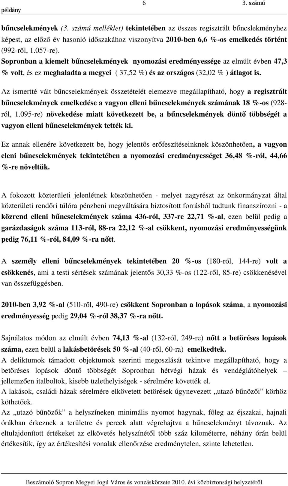 Az ismertté vált bűncselekmények összetételét elemezve megállapítható, hogy a regisztrált bűncselekmények emelkedése a vagyon elleni bűncselekmények számának 18 % os (928 ról, 1.