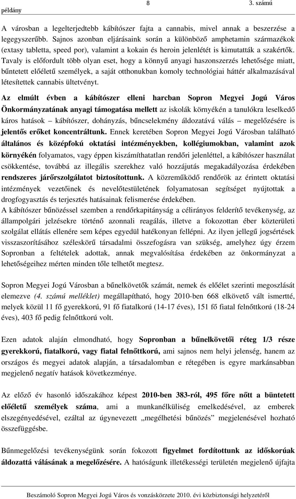 Tavaly is előfordult több olyan eset, hogy a könnyű anyagi haszonszerzés lehetősége miatt, bűntetett előéletű személyek, a saját otthonukban komoly technológiai háttér alkalmazásával létesítettek