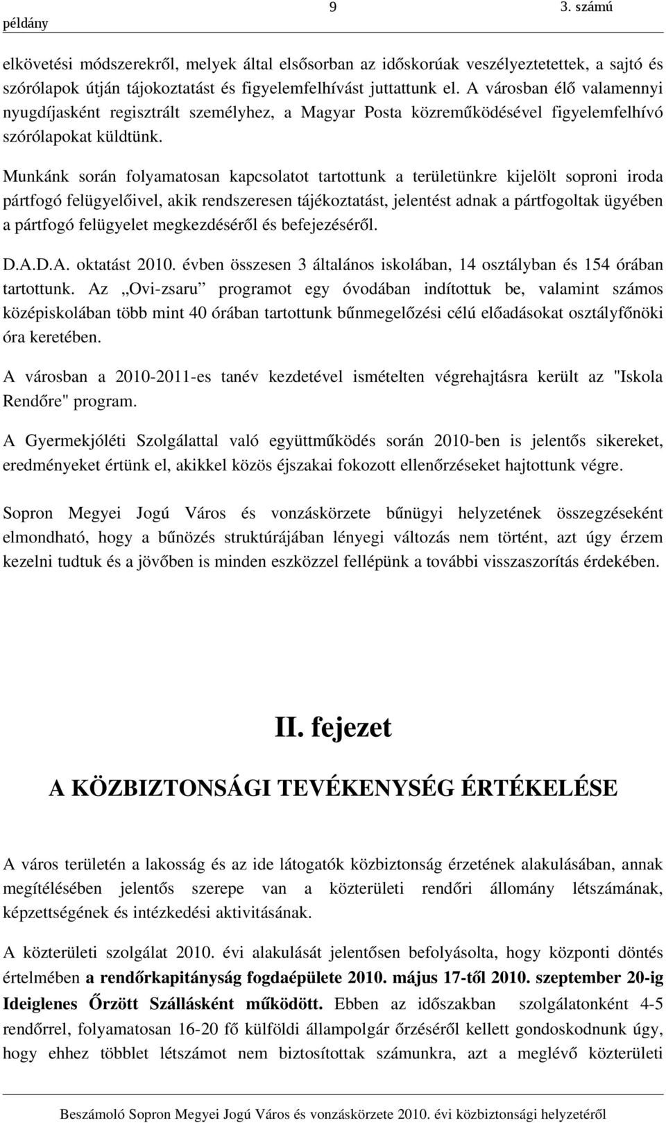 Munkánk során folyamatosan kapcsolatot tartottunk a területünkre kijelölt soproni iroda pártfogó felügyelőivel, akik rendszeresen tájékoztatást, jelentést adnak a pártfogoltak ügyében a pártfogó