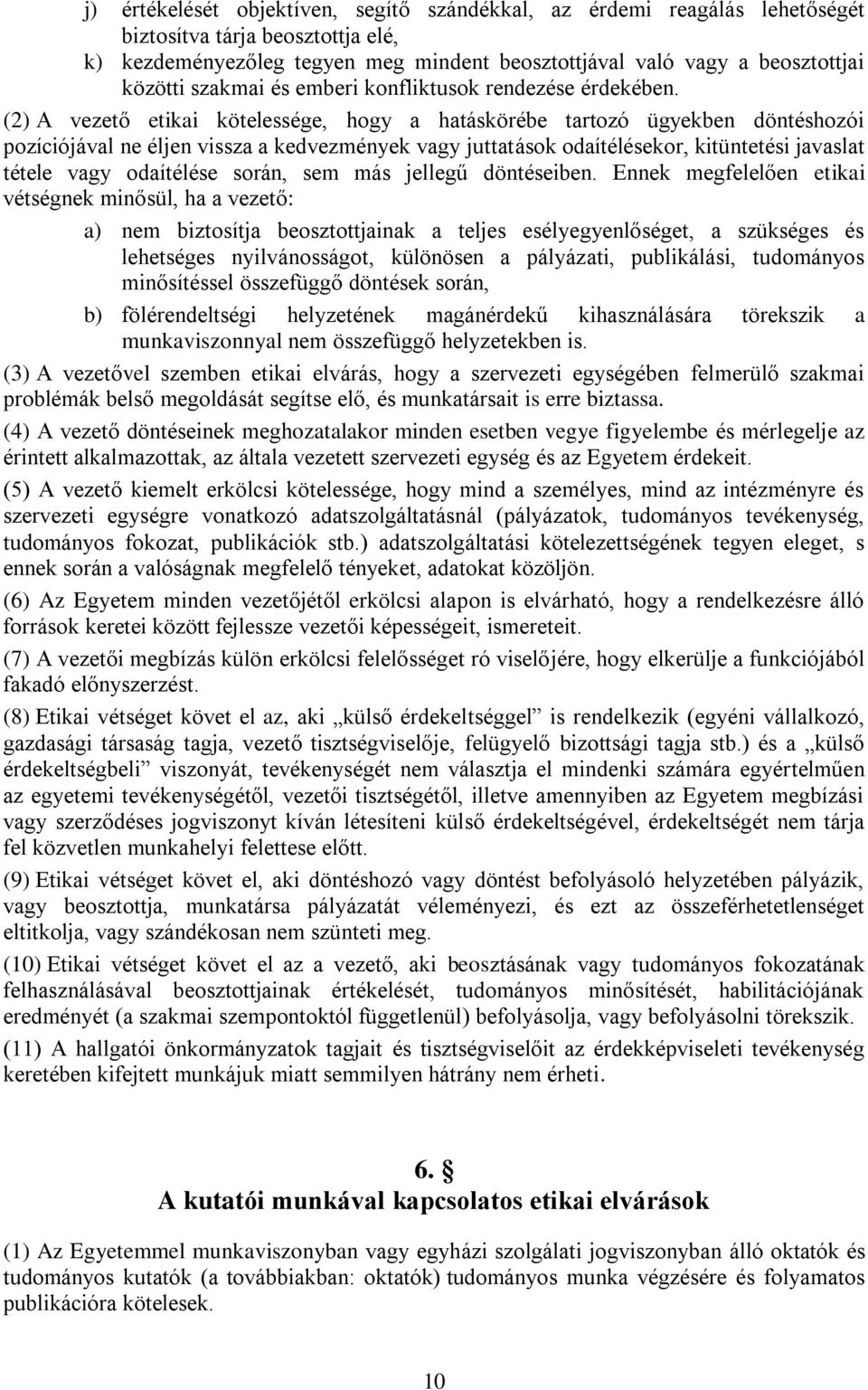 (2) A vezető etikai kötelessége, hogy a hatáskörébe tartozó ügyekben döntéshozói pozíciójával ne éljen vissza a kedvezmények vagy juttatások odaítélésekor, kitüntetési javaslat tétele vagy odaítélése