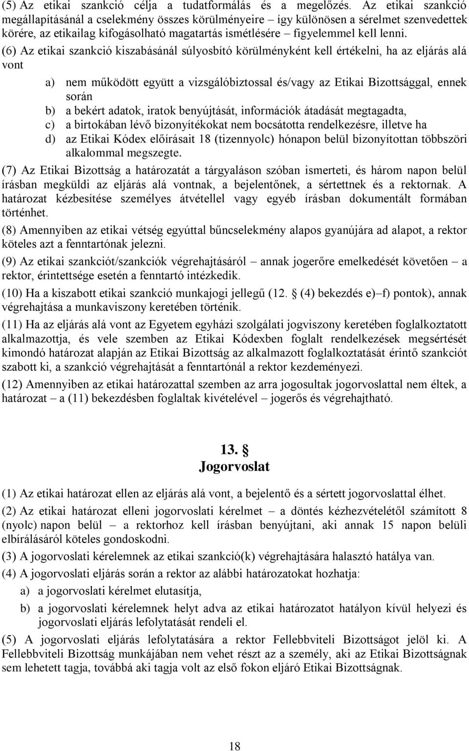 (6) Az etikai szankció kiszabásánál súlyosbító körülményként kell értékelni, ha az eljárás alá vont a) nem működött együtt a vizsgálóbiztossal és/vagy az Etikai Bizottsággal, ennek során b) a bekért