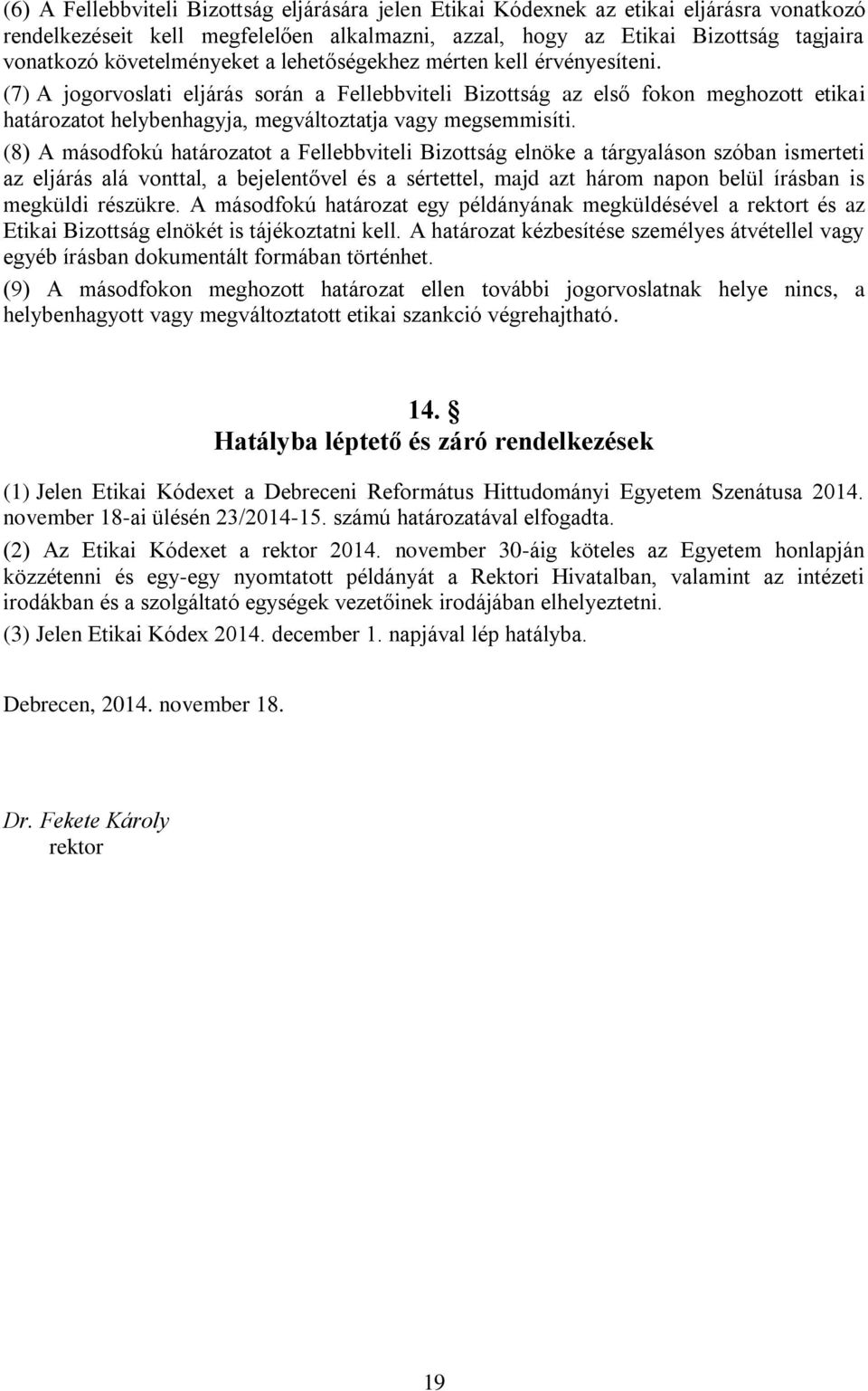 (7) A jogorvoslati eljárás során a Fellebbviteli Bizottság az első fokon meghozott etikai határozatot helybenhagyja, megváltoztatja vagy megsemmisíti.