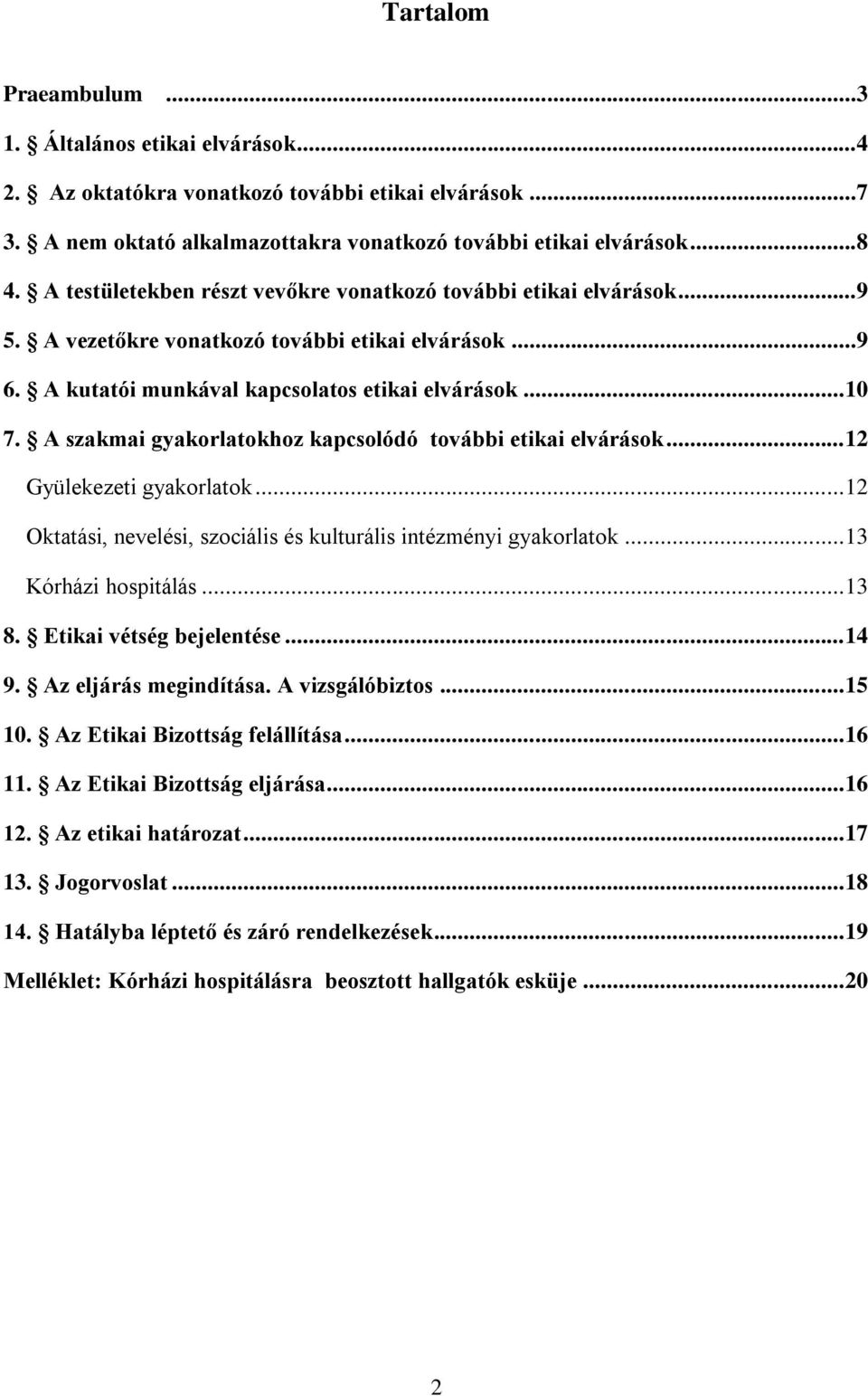 A szakmai gyakorlatokhoz kapcsolódó további etikai elvárások... 12 Gyülekezeti gyakorlatok... 12 Oktatási, nevelési, szociális és kulturális intézményi gyakorlatok... 13 Kórházi hospitálás... 13 8.