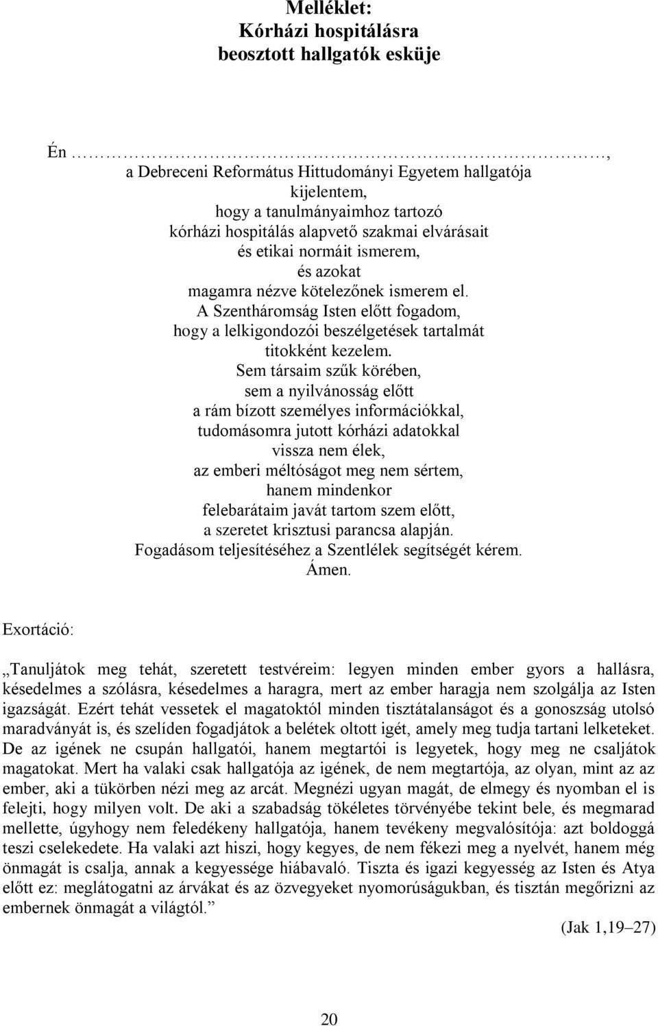 Sem társaim szűk körében, sem a nyilvánosság előtt a rám bízott személyes információkkal, tudomásomra jutott kórházi adatokkal vissza nem élek, az emberi méltóságot meg nem sértem, hanem mindenkor