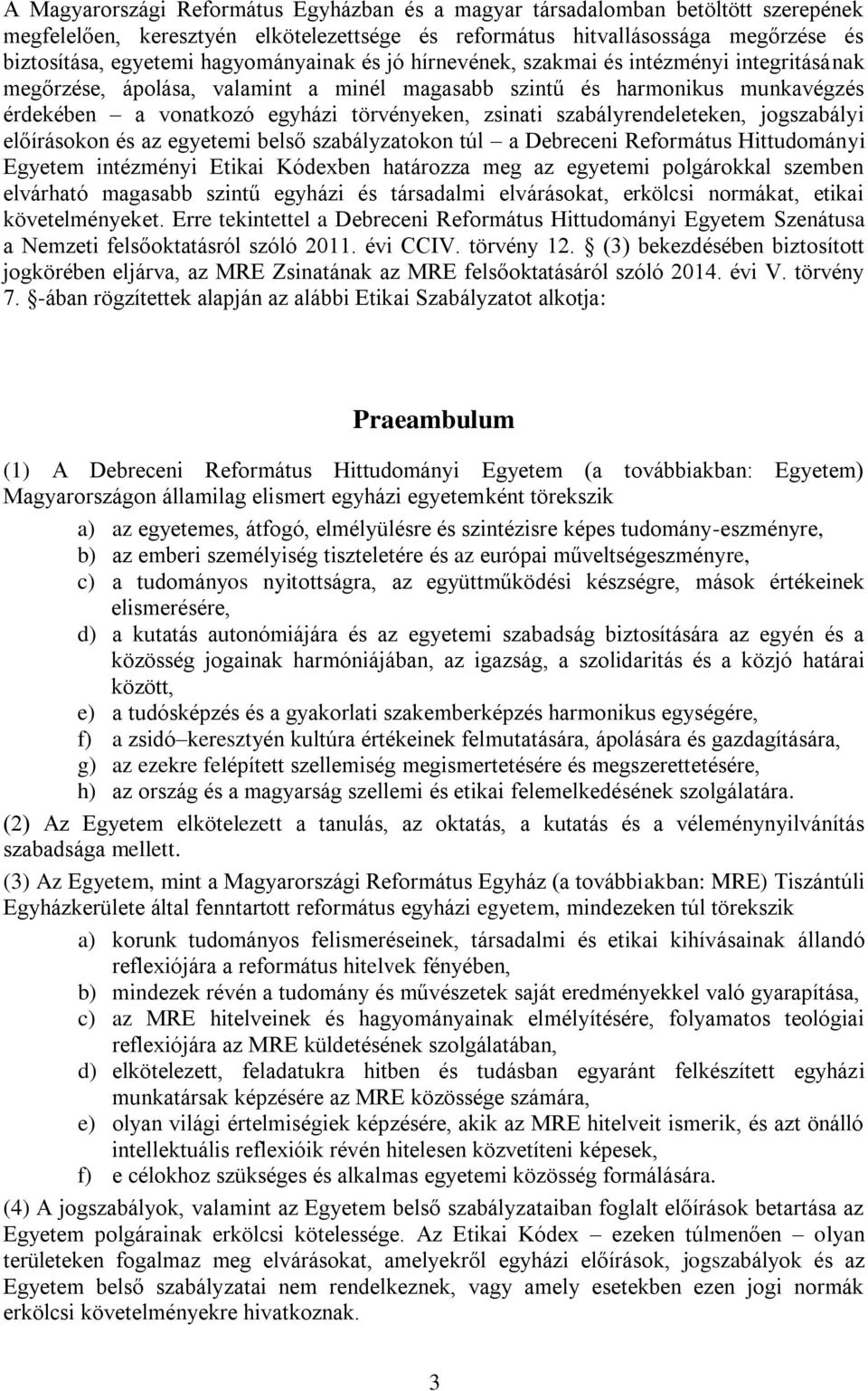 szabályrendeleteken, jogszabályi előírásokon és az egyetemi belső szabályzatokon túl a Debreceni Református Hittudományi Egyetem intézményi Etikai Kódexben határozza meg az egyetemi polgárokkal