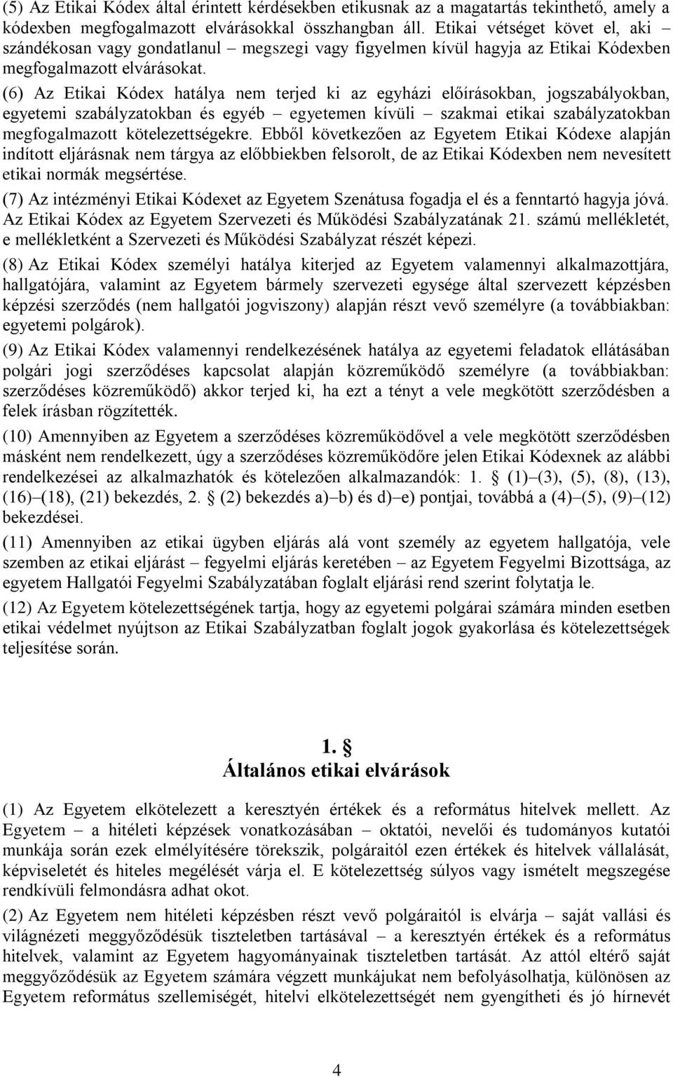 (6) Az Etikai Kódex hatálya nem terjed ki az egyházi előírásokban, jogszabályokban, egyetemi szabályzatokban és egyéb egyetemen kívüli szakmai etikai szabályzatokban megfogalmazott kötelezettségekre.