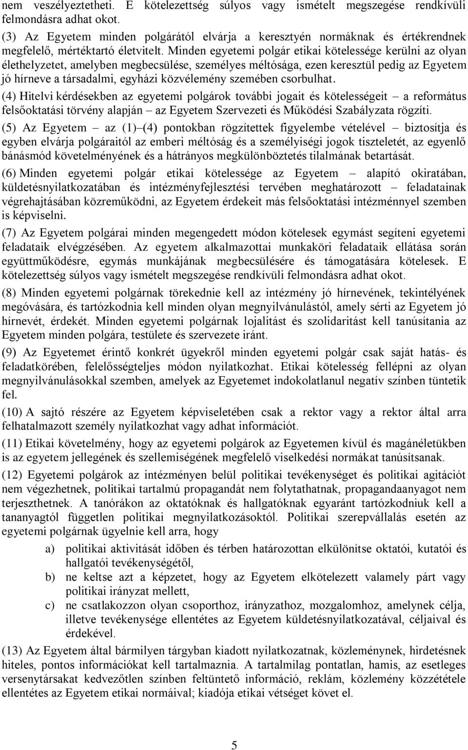 Minden egyetemi polgár etikai kötelessége kerülni az olyan élethelyzetet, amelyben megbecsülése, személyes méltósága, ezen keresztül pedig az Egyetem jó hírneve a társadalmi, egyházi közvélemény