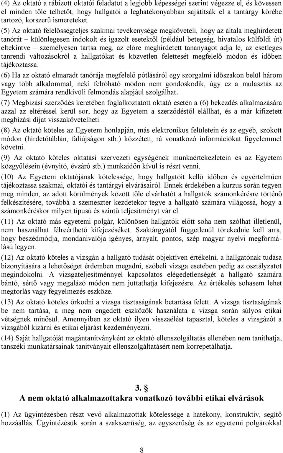 (5) Az oktató felelősségteljes szakmai tevékenysége megköveteli, hogy az általa meghirdetett tanórát különlegesen indokolt és igazolt esetektől (például betegség, hivatalos külföldi út) eltekintve