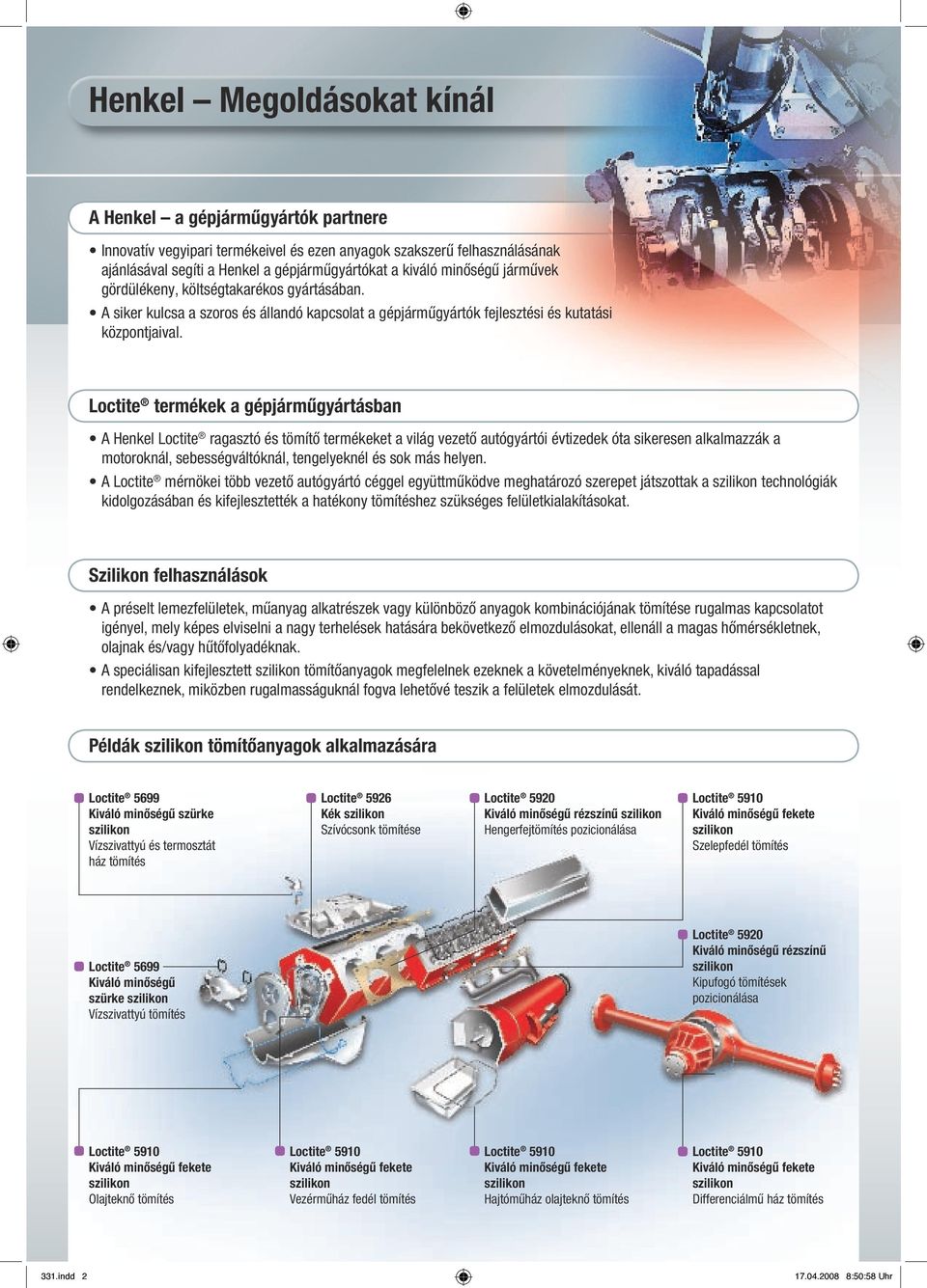 Loctite termékek a gépjárműgyártásban A Henkel Loctite ragasztó és tömítő termékeket a világ vezető autógyártói évtizedek óta sikeresen alkalmazzák a motoroknál, sebességváltóknál, tengelyeknél és